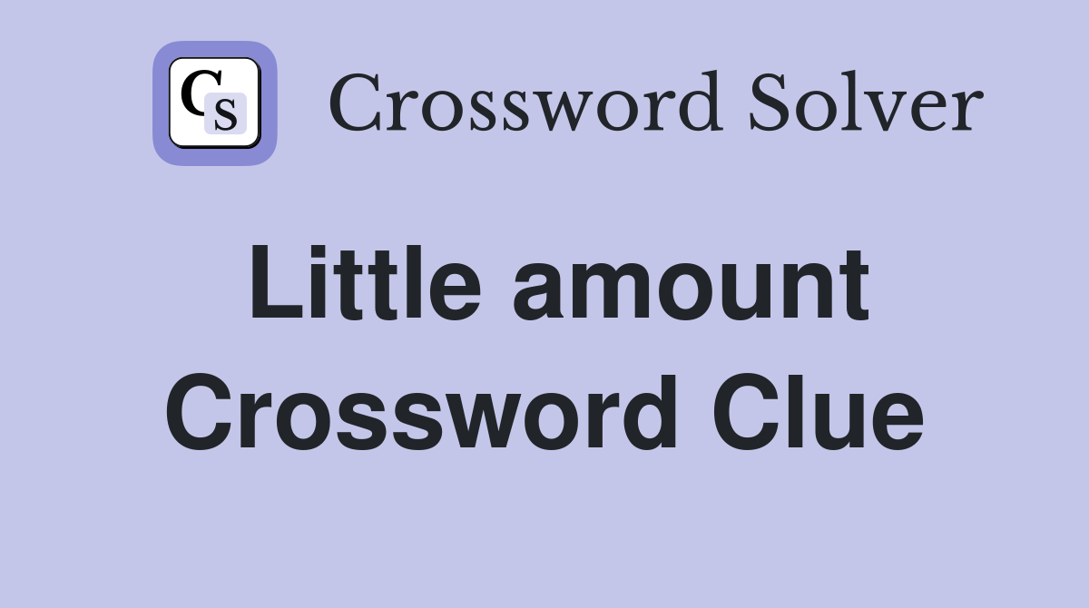 Little amount Crossword Clue