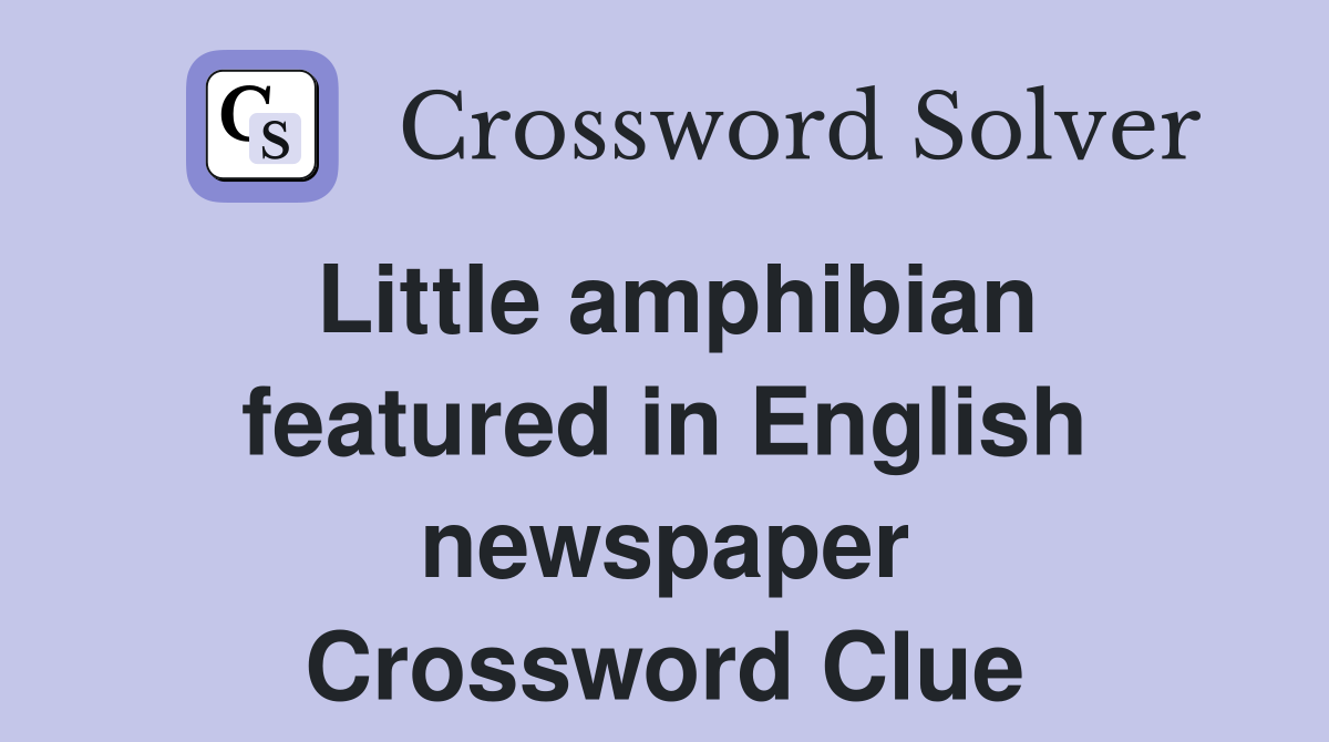 Little amphibian featured in English newspaper Crossword Clue