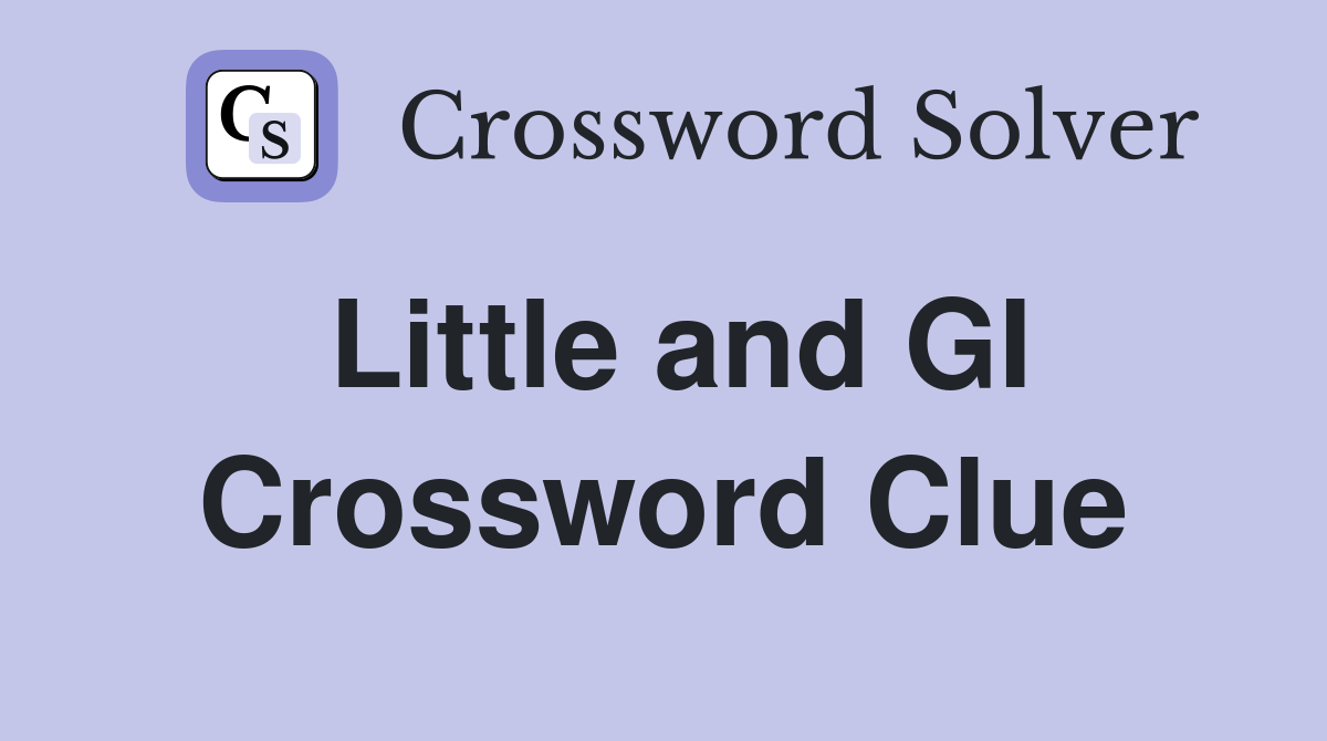 Little and GI Crossword Clue