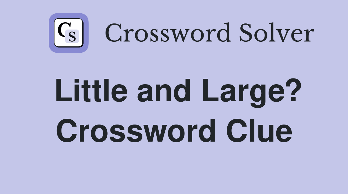 Little and Large? Crossword Clue