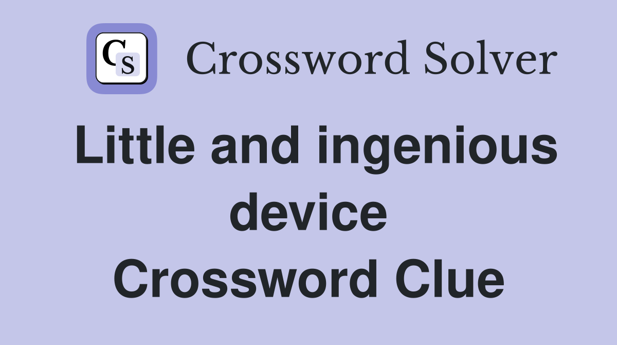 Little and ingenious device Crossword Clue