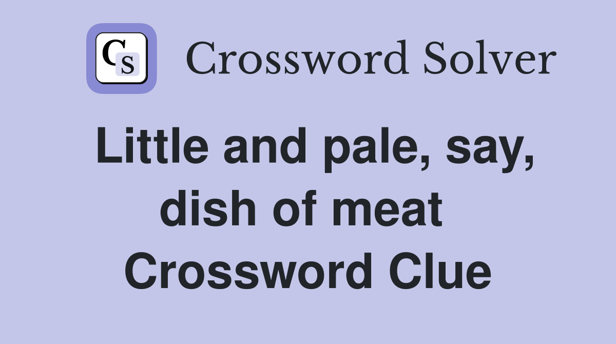 Little and pale, say, dish of meat  Crossword Clue