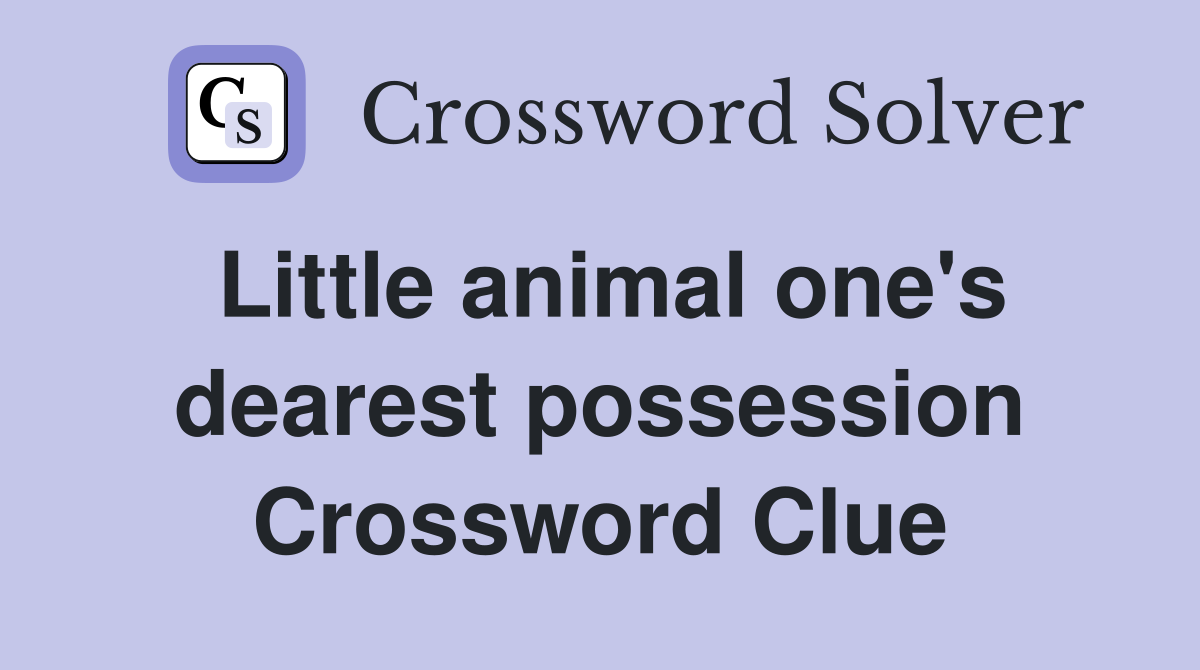 Little animal one's dearest possession Crossword Clue