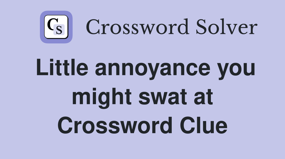 Little annoyance you might swat at Crossword Clue