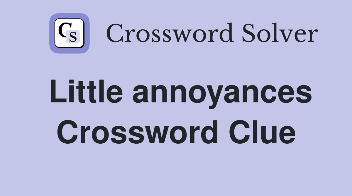 Little annoyances Crossword Clue