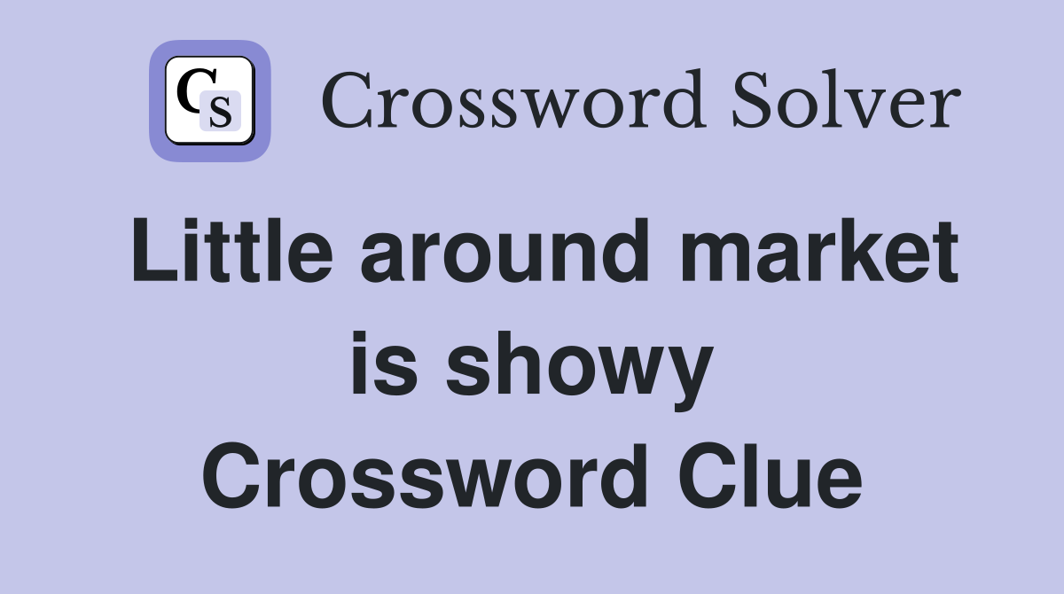 Little around market is showy Crossword Clue