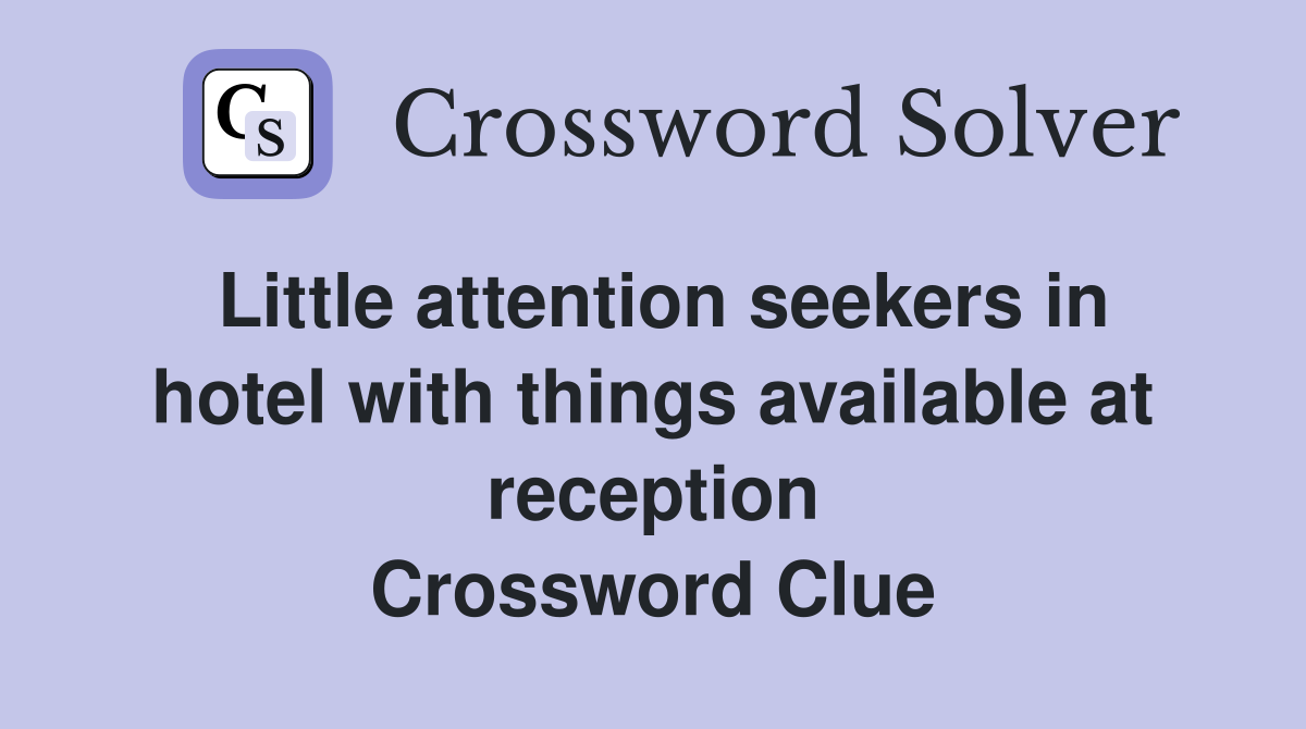 Little attention seekers in hotel with things available at reception Crossword Clue
