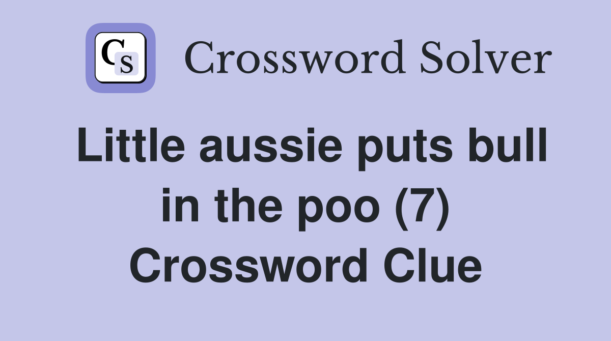 Little aussie puts bull in the poo (7) Crossword Clue