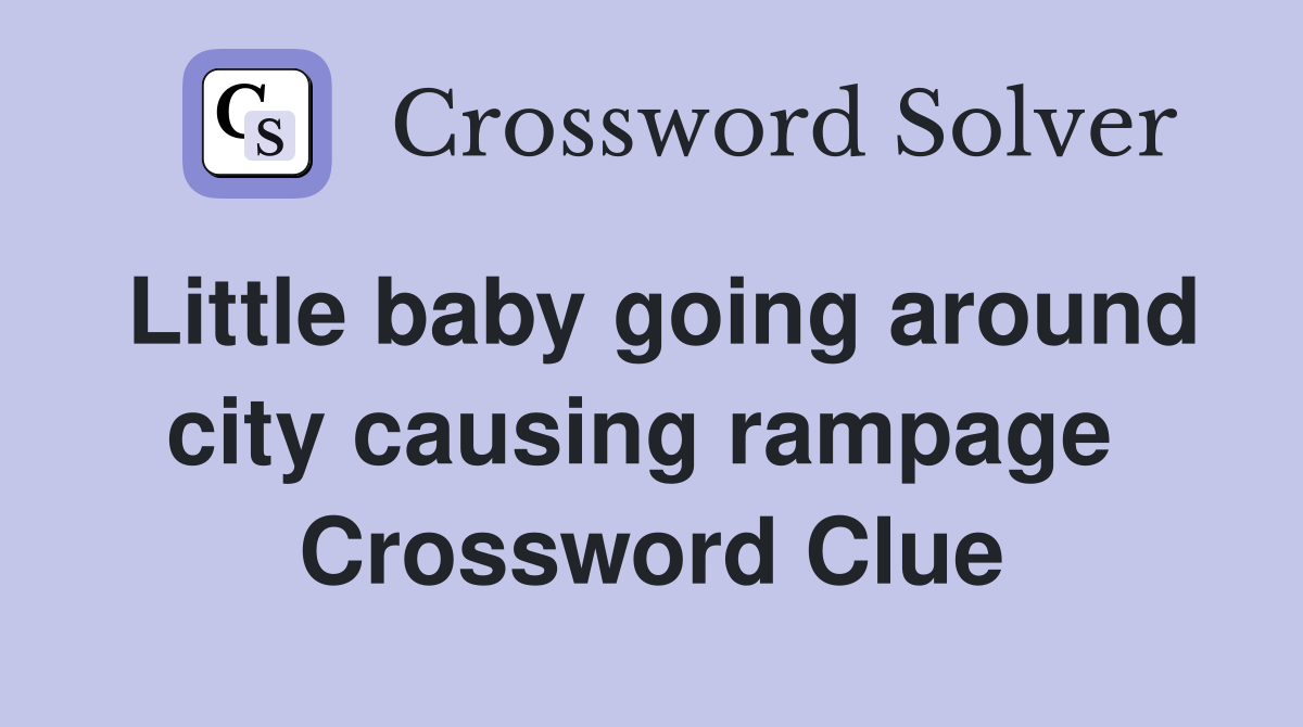 Little baby going around city causing rampage  Crossword Clue