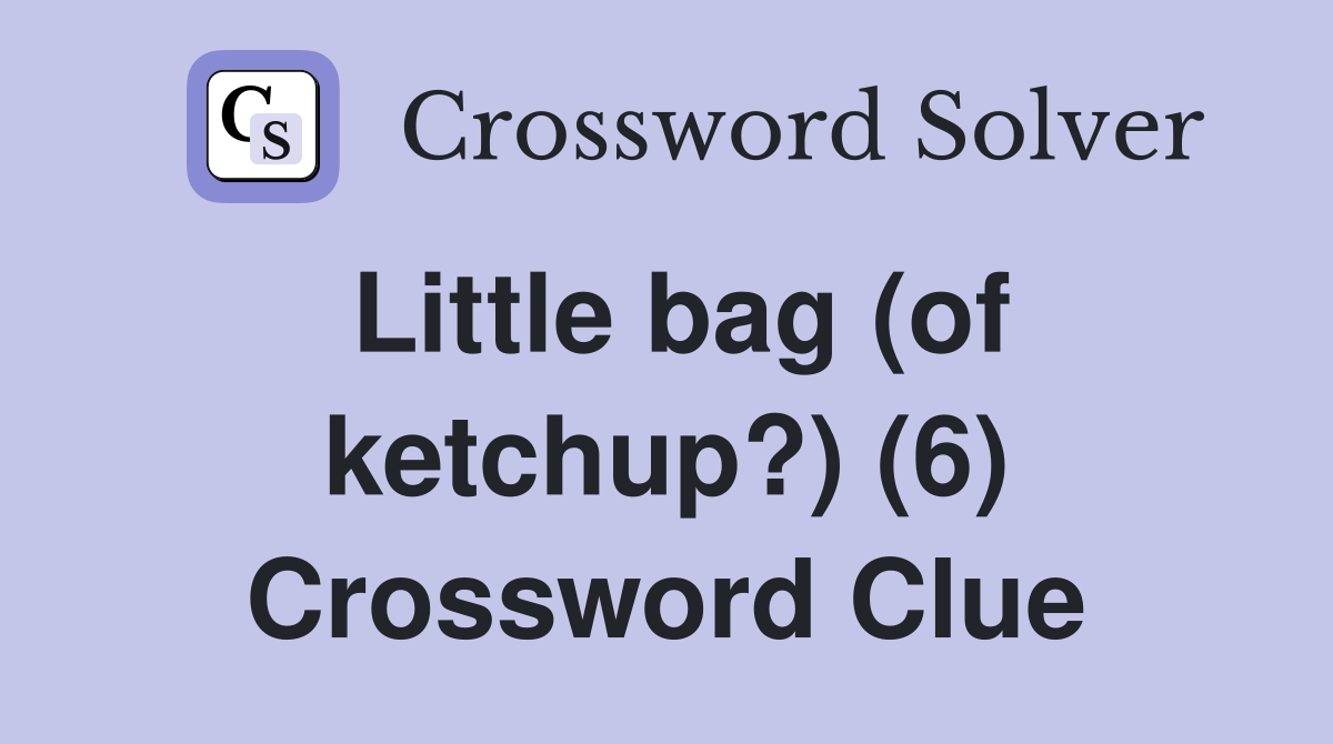 Little bag (of ketchup?) (6) Crossword Clue