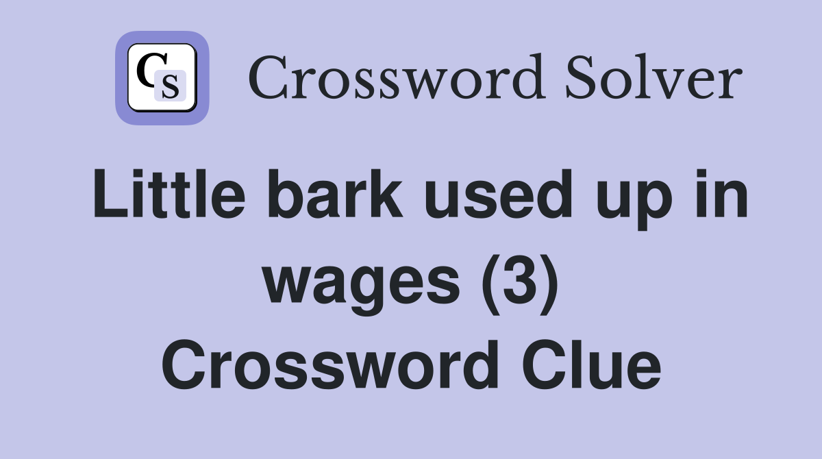 Little bark used up in wages (3) Crossword Clue