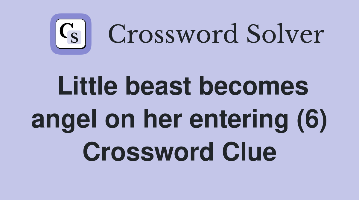 Little beast becomes angel on her entering (6) Crossword Clue