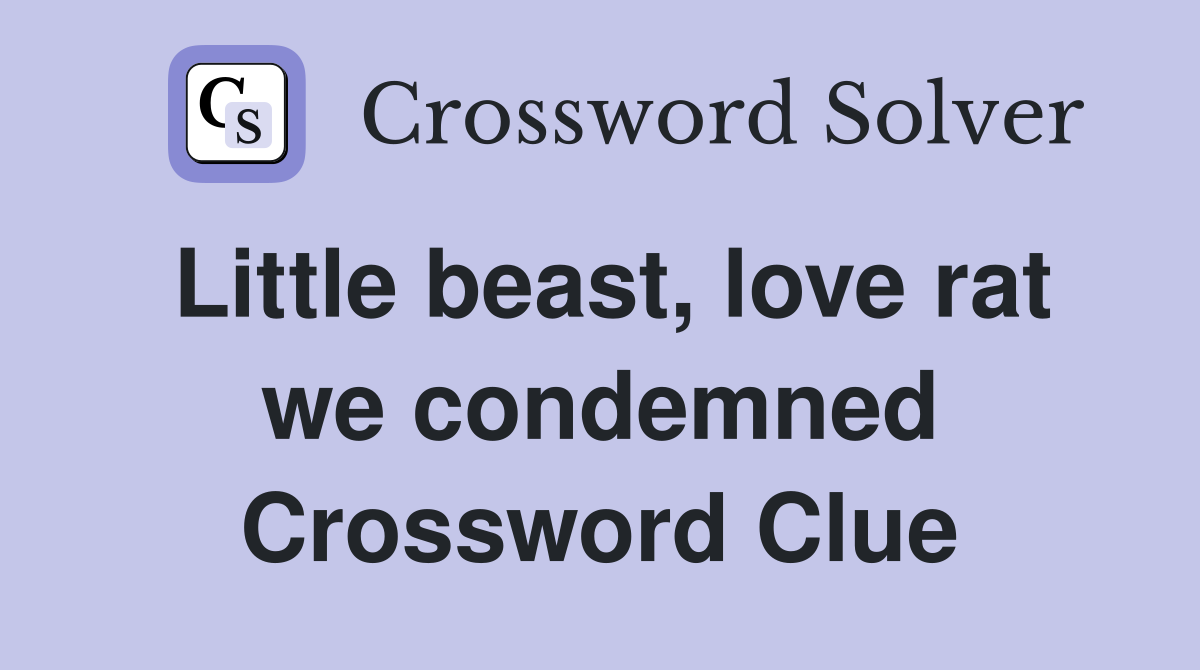 Little beast, love rat we condemned Crossword Clue