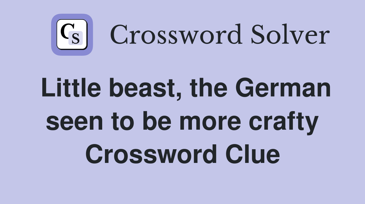 Little beast, the German seen to be more crafty Crossword Clue