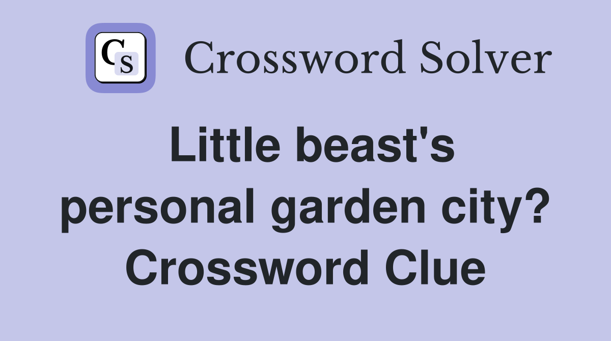 Little beast's personal garden city? Crossword Clue