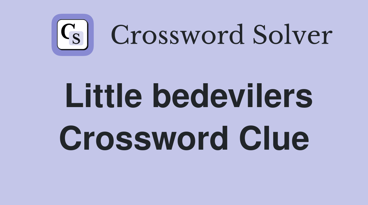 Little bedevilers Crossword Clue