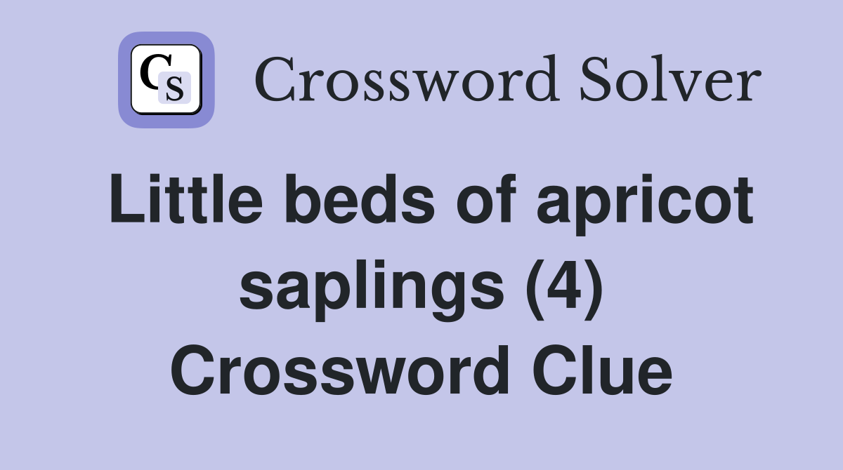 Little beds of apricot saplings (4) Crossword Clue