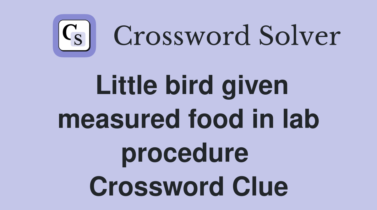 Little bird given measured food in lab procedure  Crossword Clue