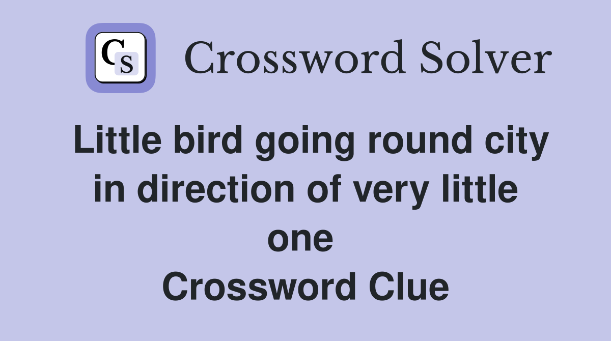 Little bird going round city in direction of very little one  Crossword Clue