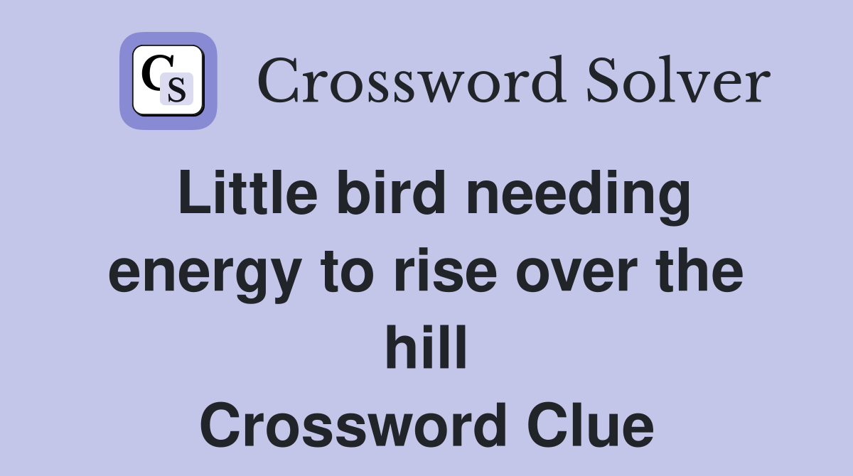 Little bird needing energy to rise over the hill Crossword Clue