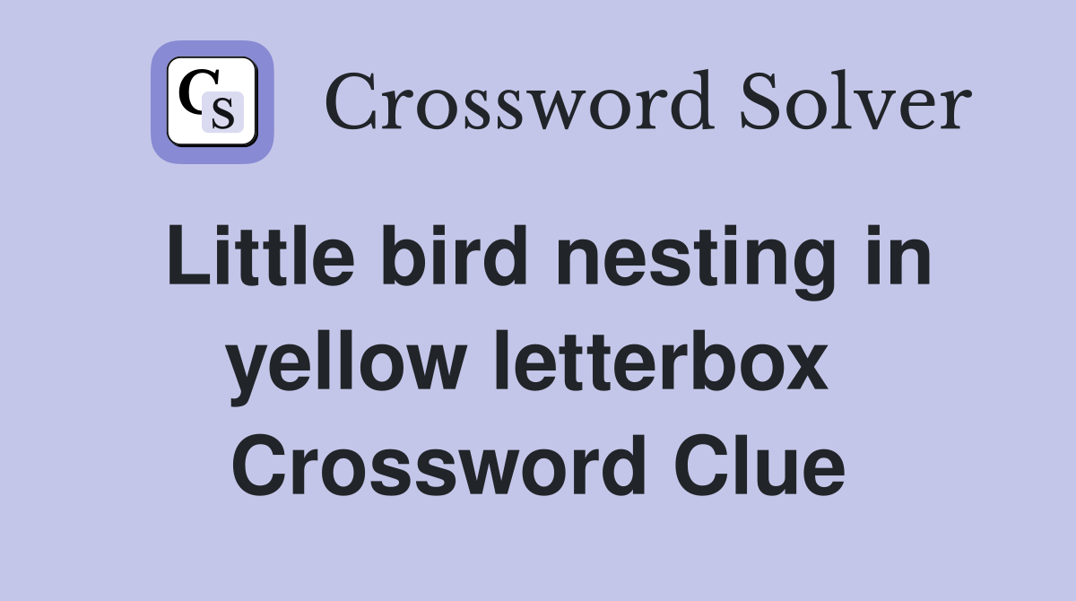 Little bird nesting in yellow letterbox  Crossword Clue