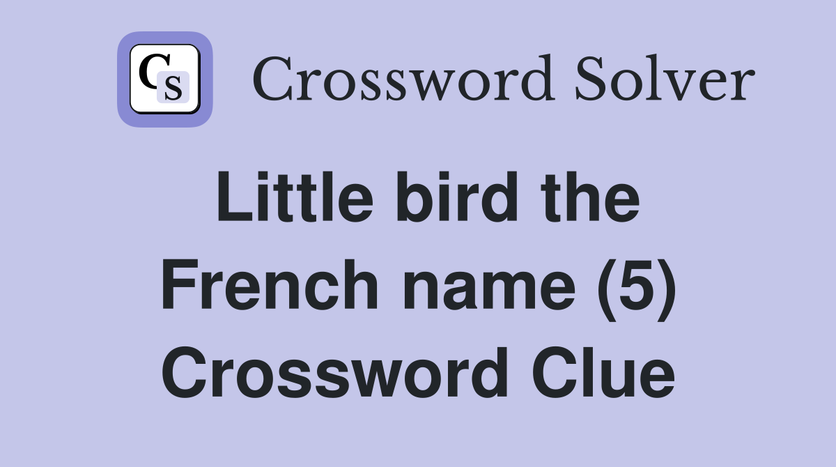 Little bird the French name (5) Crossword Clue