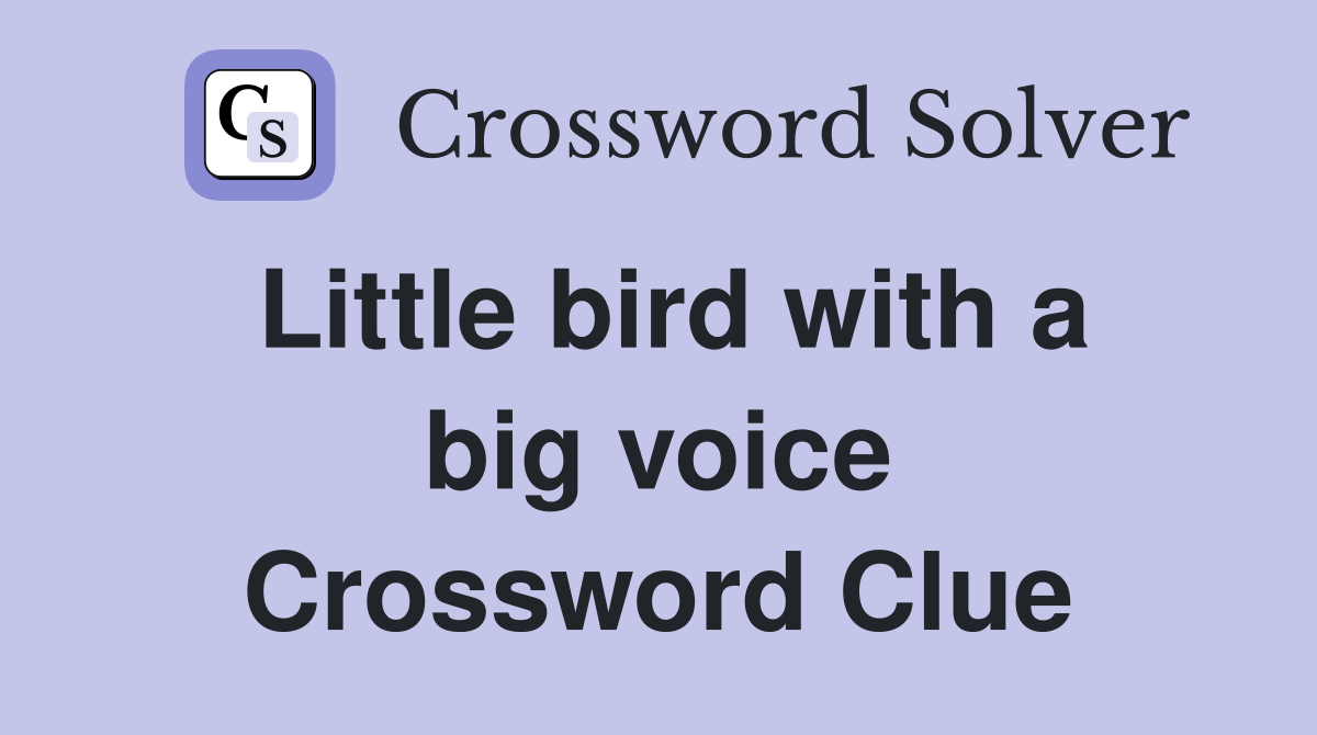 Little bird with a big voice Crossword Clue