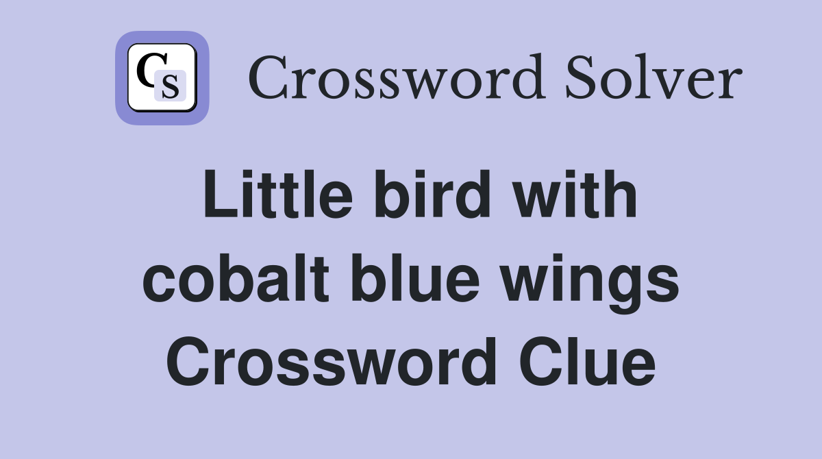 Little bird with cobalt blue wings Crossword Clue