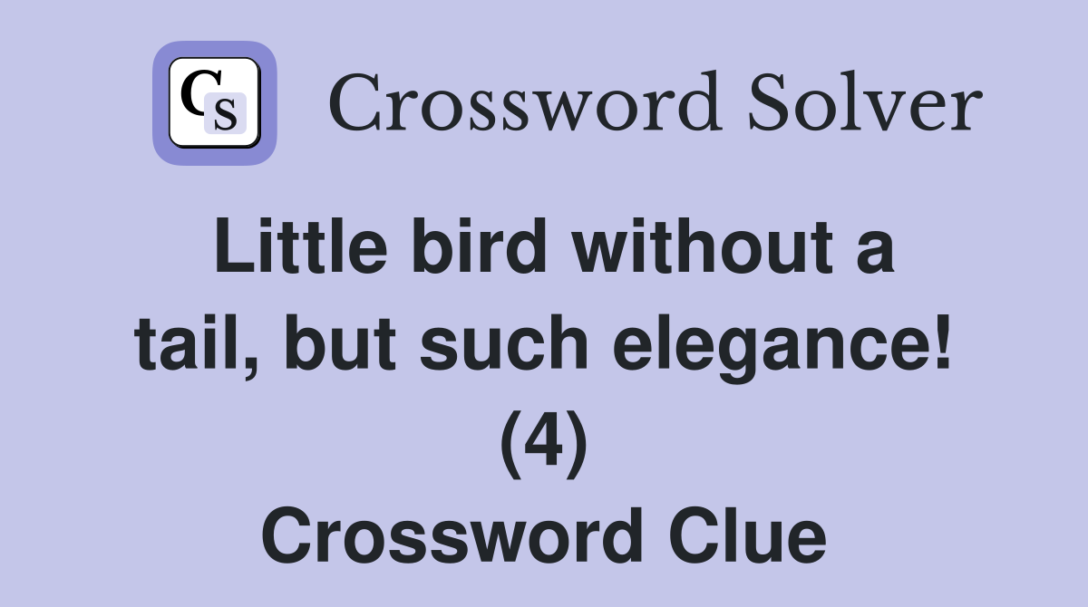 Little bird without a tail, but such elegance! (4) Crossword Clue