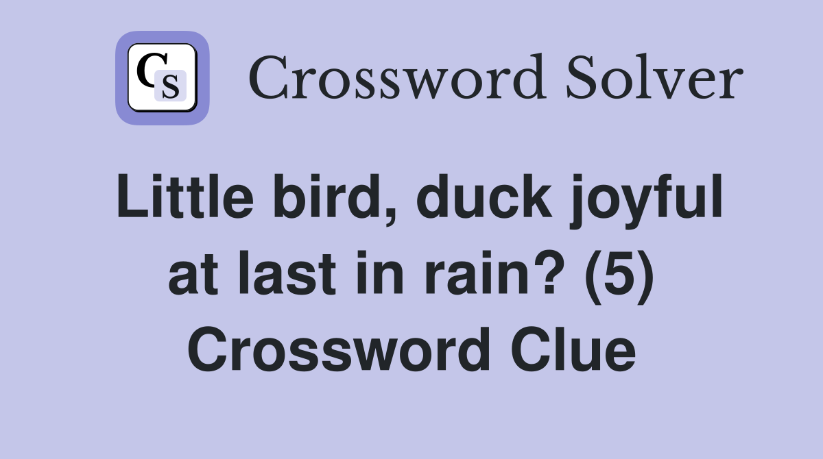 Little bird, duck joyful at last in rain? (5) Crossword Clue