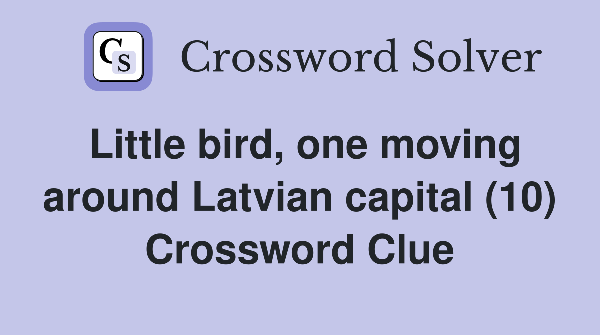 Little bird, one moving around Latvian capital (10) Crossword Clue
