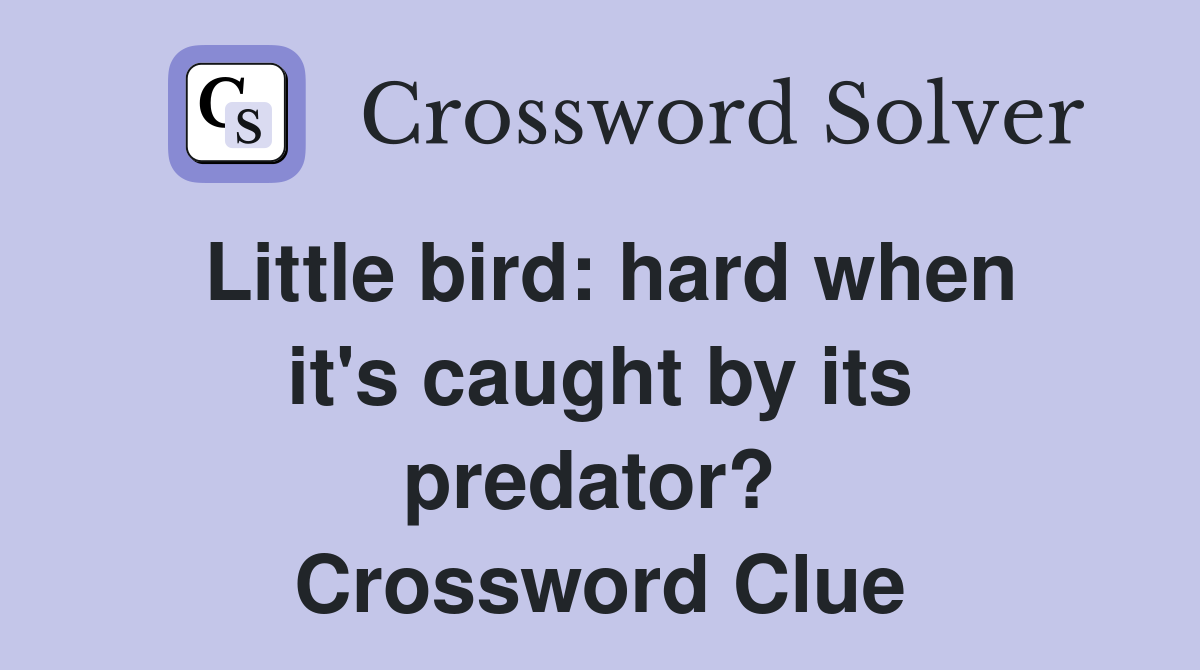 Little bird: hard when it's caught by its predator?  Crossword Clue