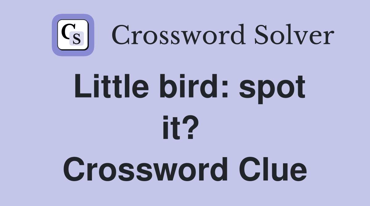 Little bird: spot it?  Crossword Clue
