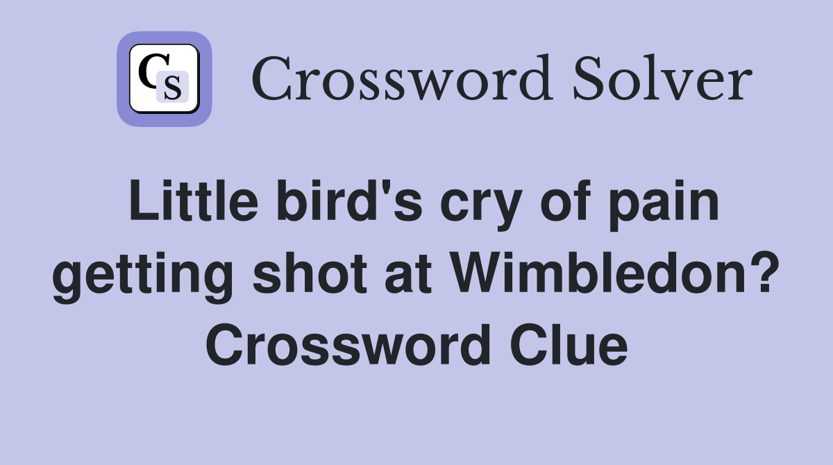 Little bird's cry of pain getting shot at Wimbledon? Crossword Clue
