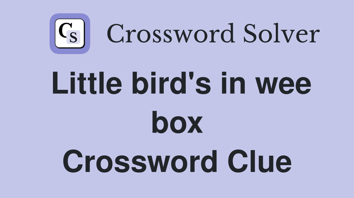 Little bird's in wee box Crossword Clue