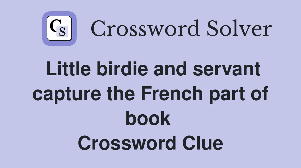 Little birdie and servant capture the French part of book  Crossword Clue