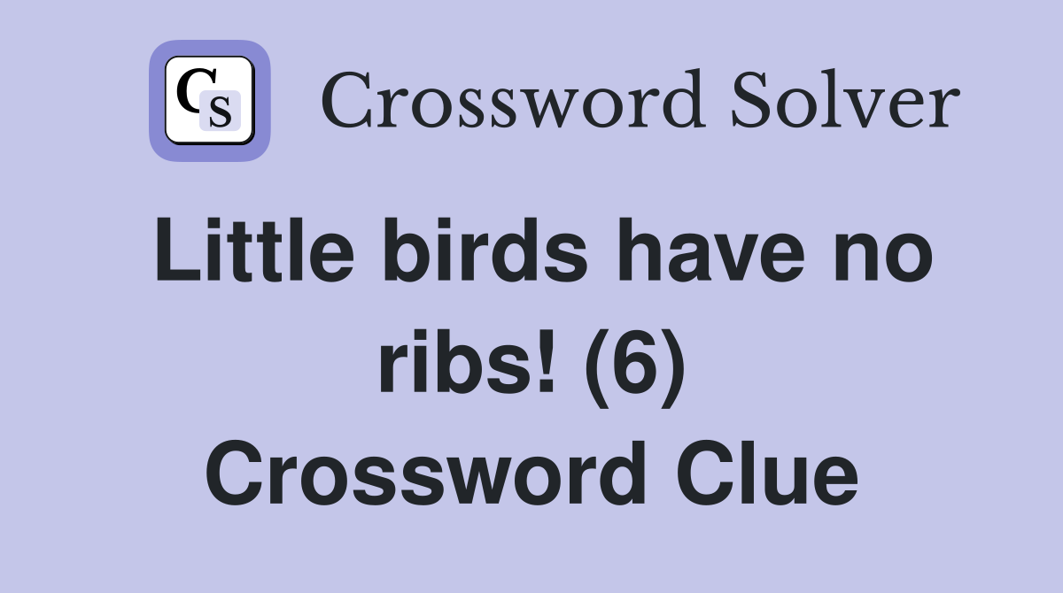 Little birds have no ribs! (6) Crossword Clue