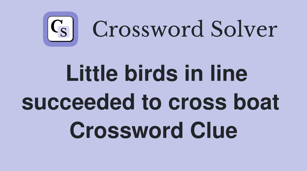 Little birds in line succeeded to cross boat  Crossword Clue
