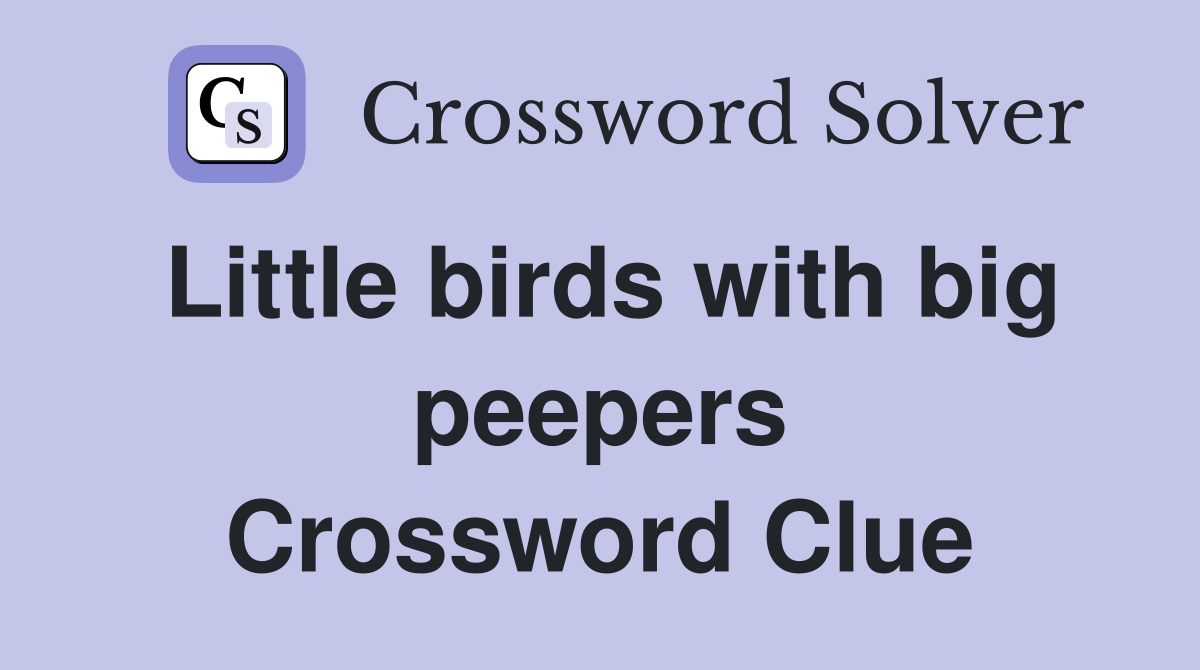 Little birds with big peepers Crossword Clue