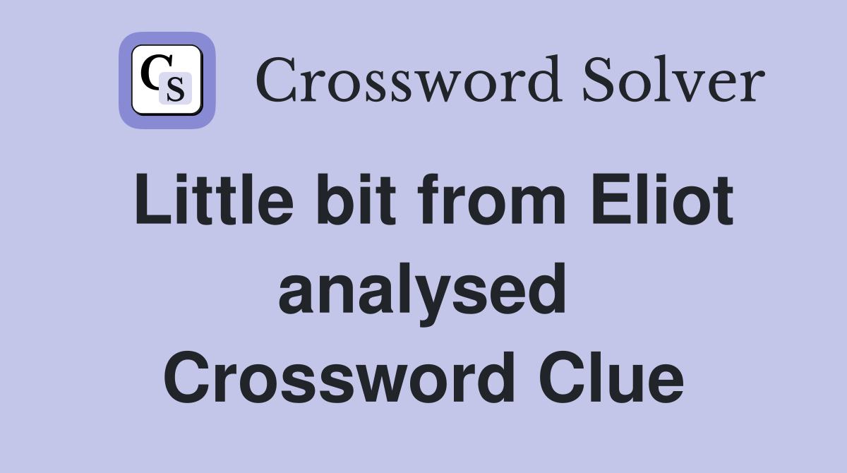 Little bit from Eliot analysed Crossword Clue