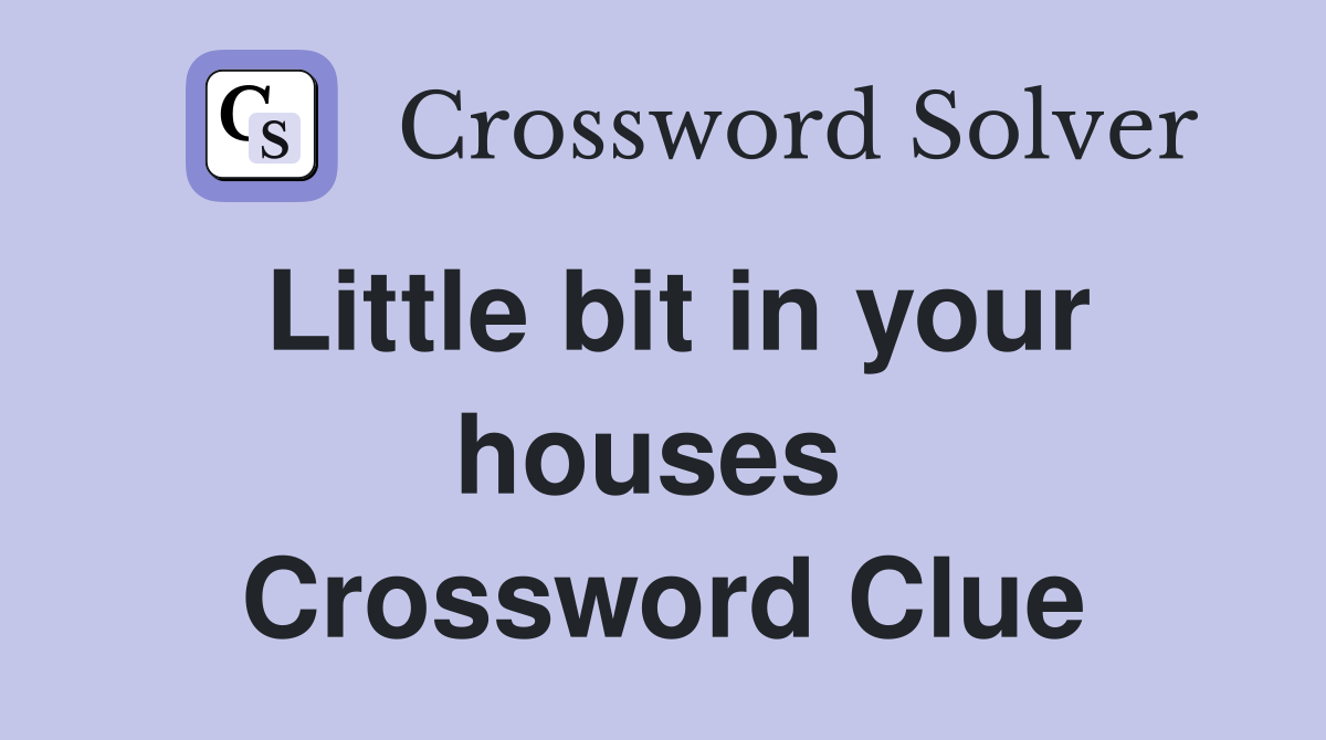 Little bit in your houses  Crossword Clue