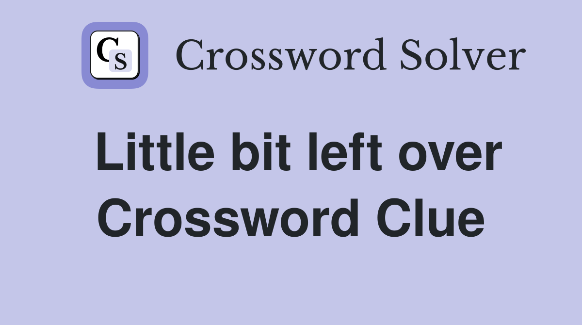 Little bit left over Crossword Clue