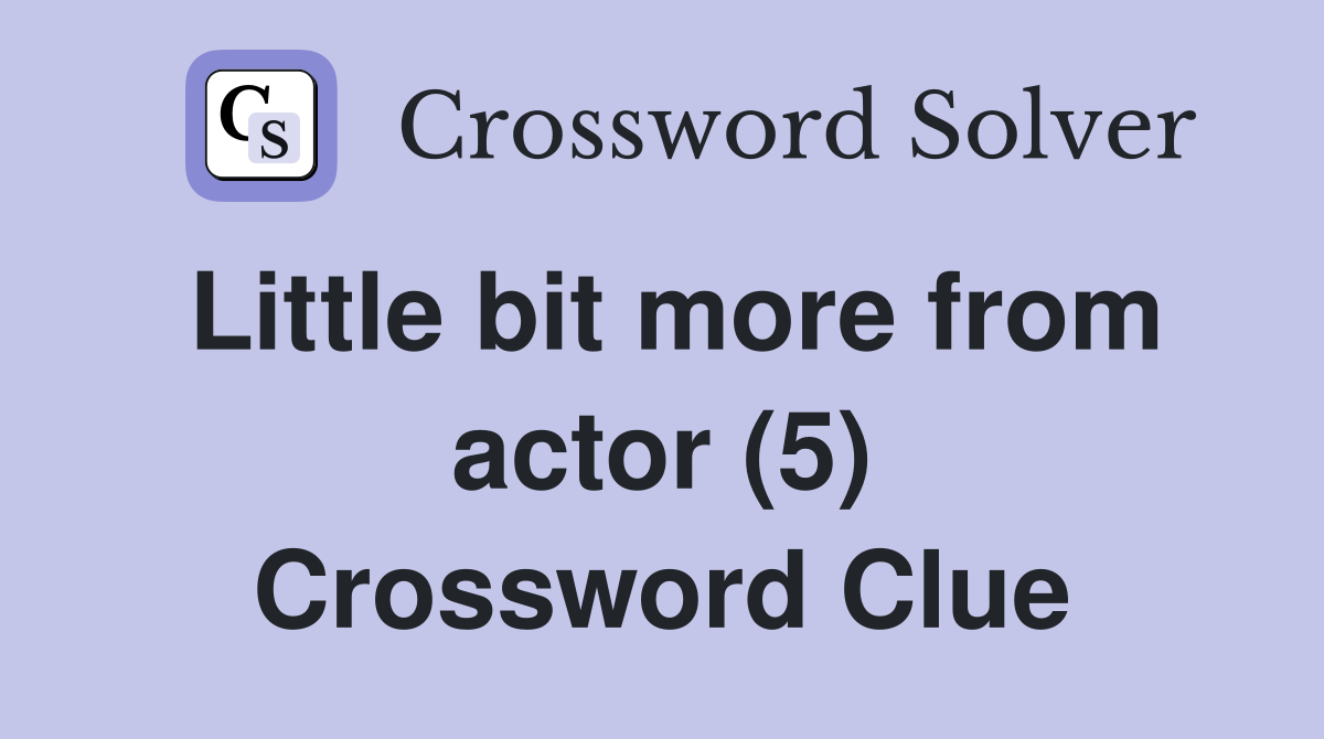 Little bit more from actor (5) Crossword Clue