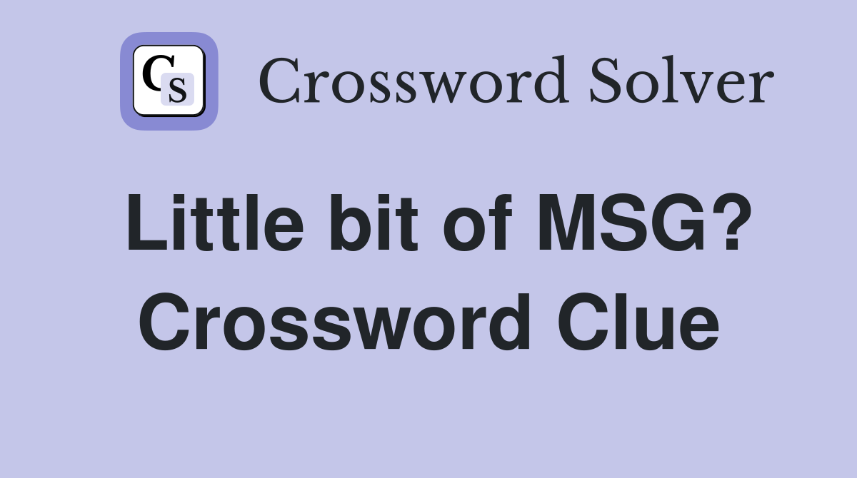 Little bit of MSG? Crossword Clue