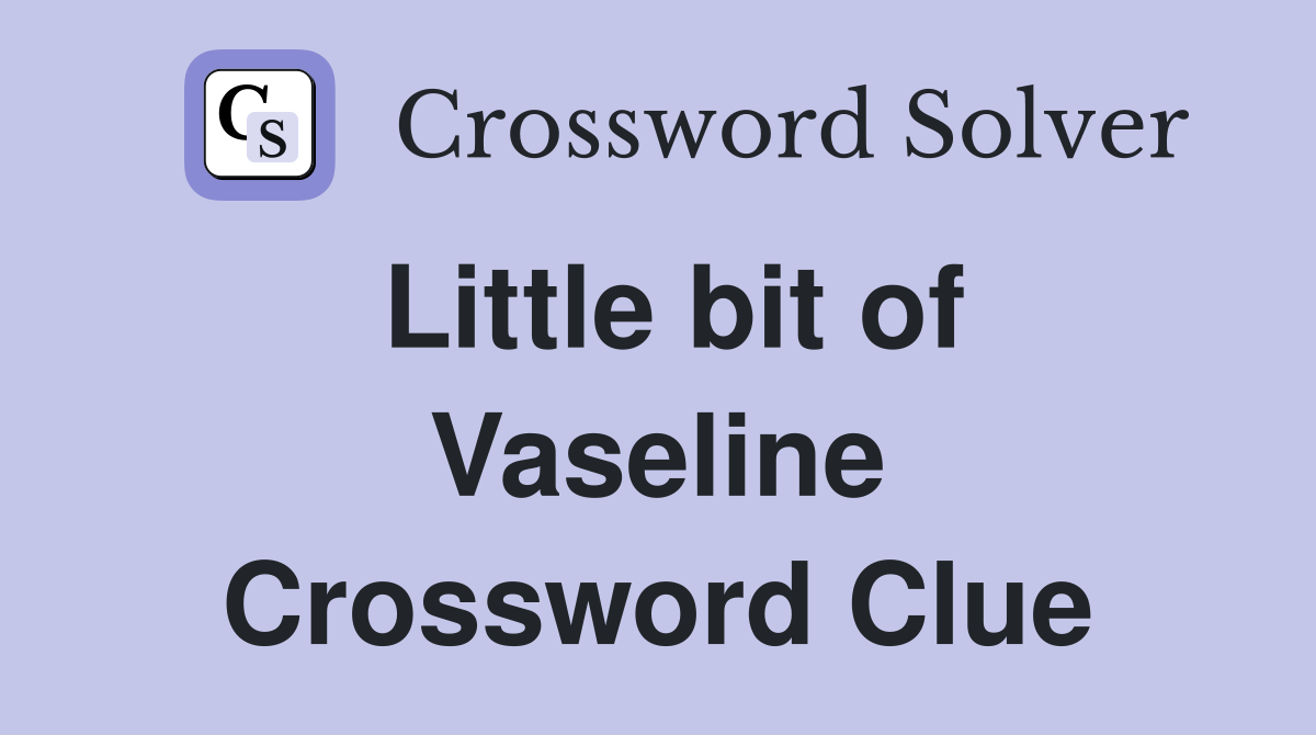 Little bit of Vaseline Crossword Clue