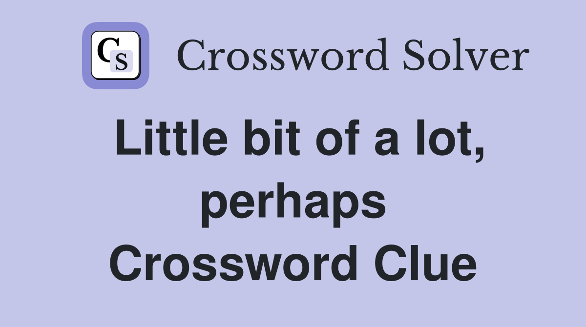 Little bit of a lot, perhaps Crossword Clue