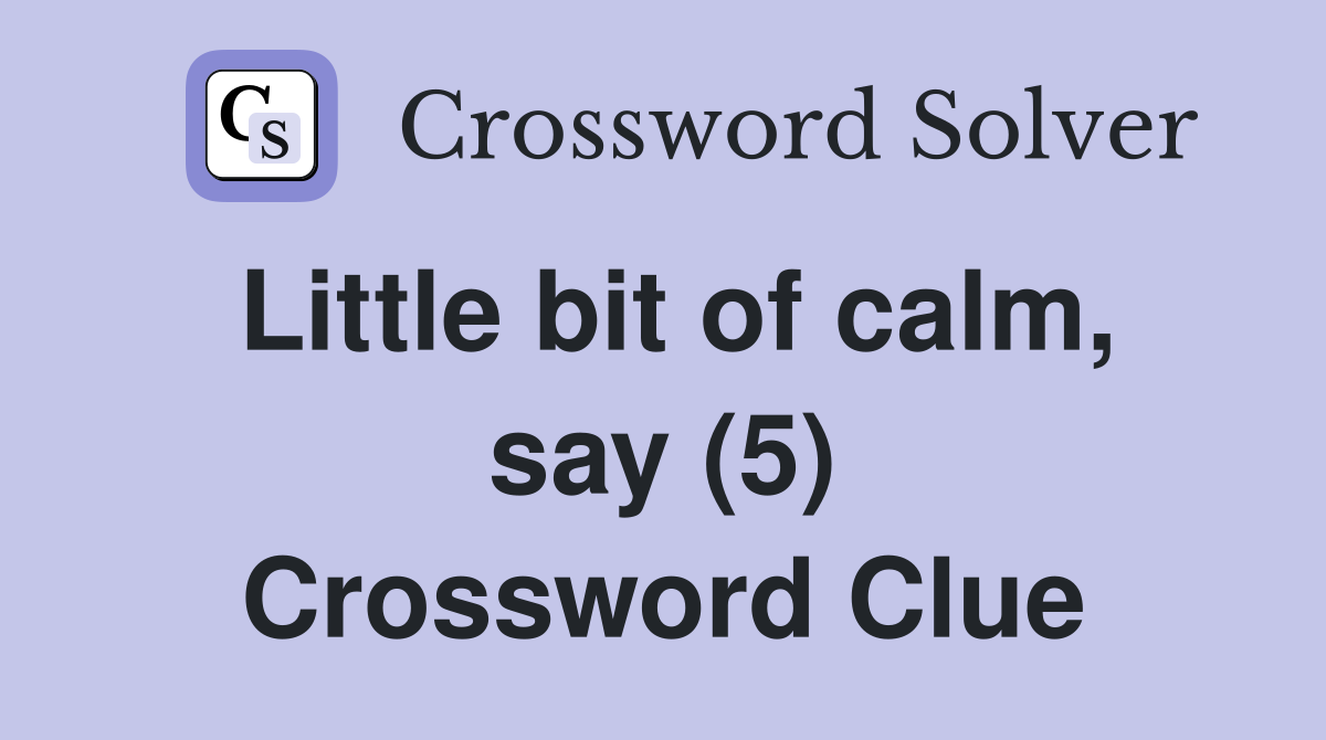 Little bit of calm, say (5) Crossword Clue