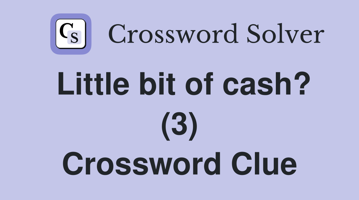 Little bit of cash? (3) Crossword Clue