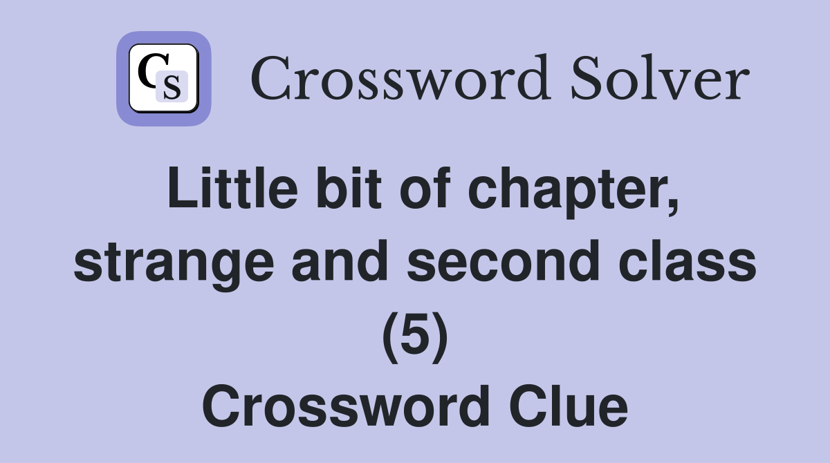 Little bit of chapter, strange and second class (5) Crossword Clue