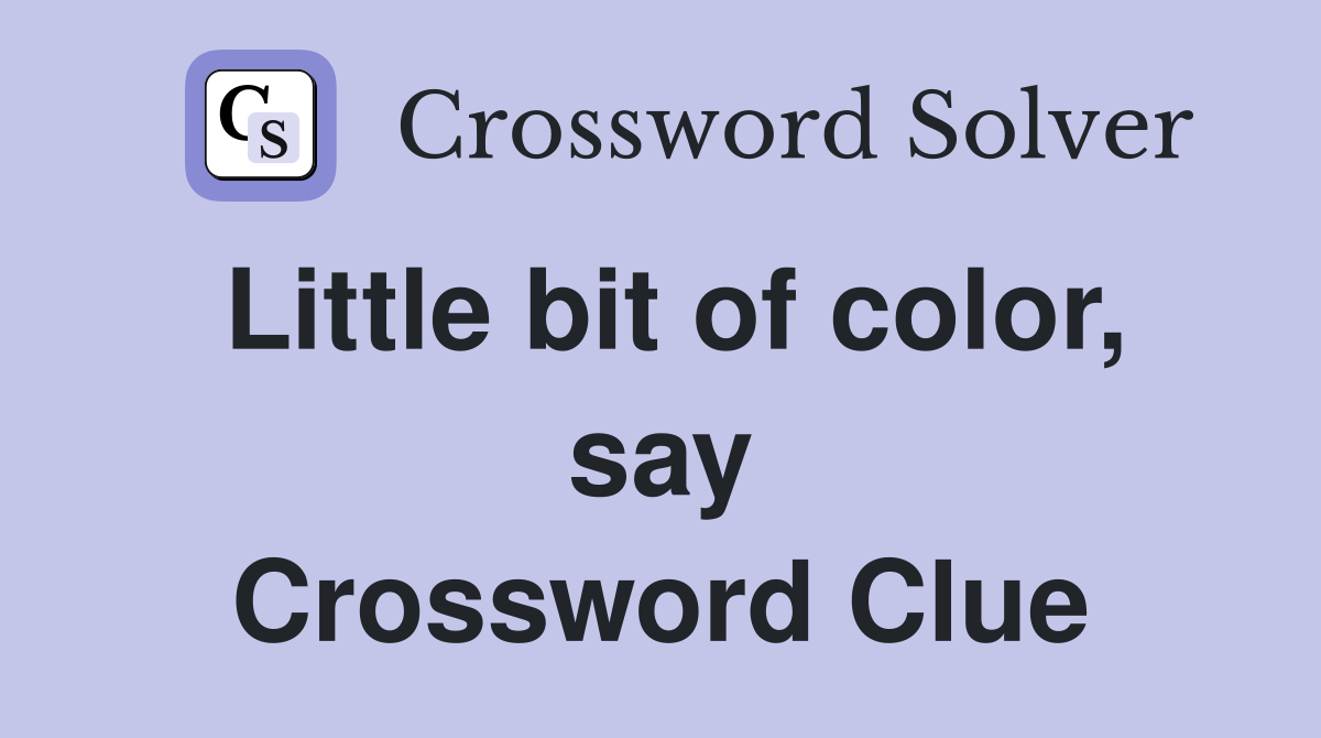 Little bit of color, say Crossword Clue